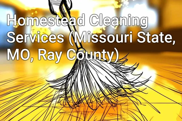 Homestead Cleaning Services (Missouri State, MO, Ray County)