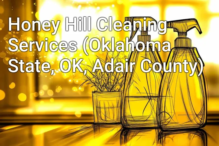 Honey Hill Cleaning Services (Oklahoma State, OK, Adair County)