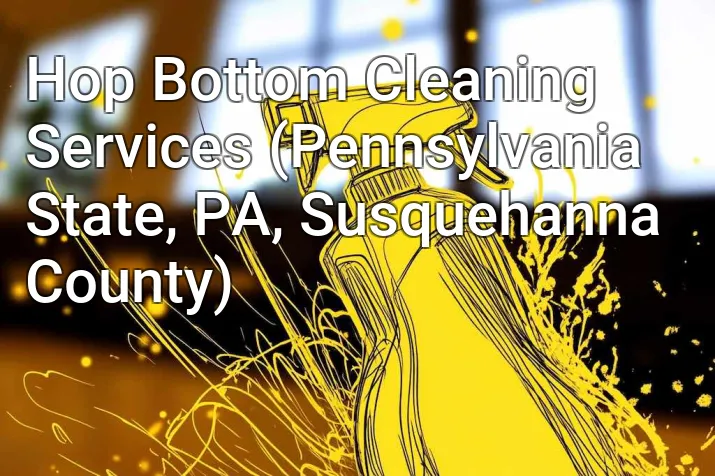 Hop Bottom Cleaning Services (Pennsylvania State, PA, Susquehanna County)