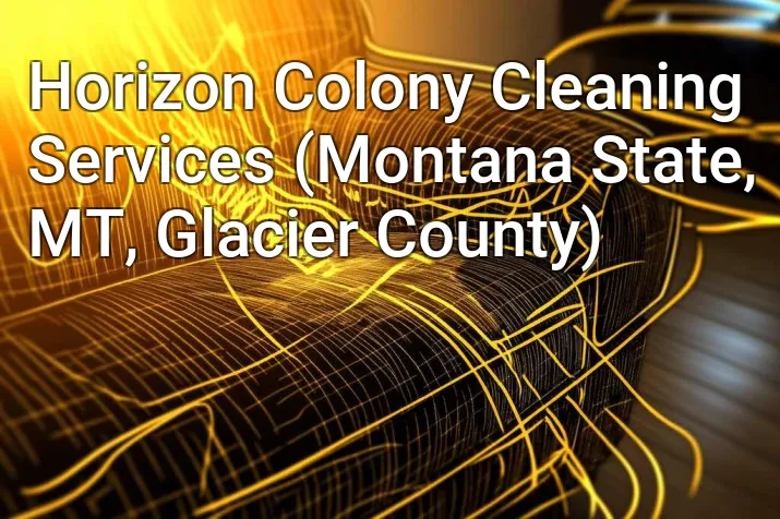 Horizon Colony Cleaning Services (Montana State, MT, Glacier County)