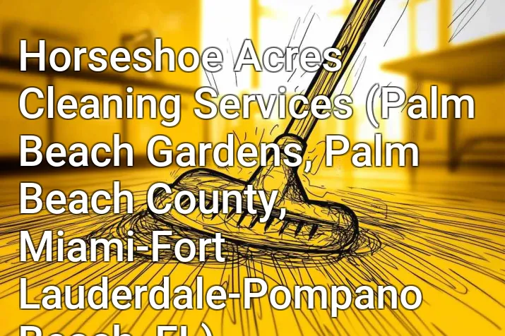 Horseshoe Acres Cleaning Services (Palm Beach Gardens, Palm Beach County, Miami-Fort Lauderdale-Pompano Beach, FL)