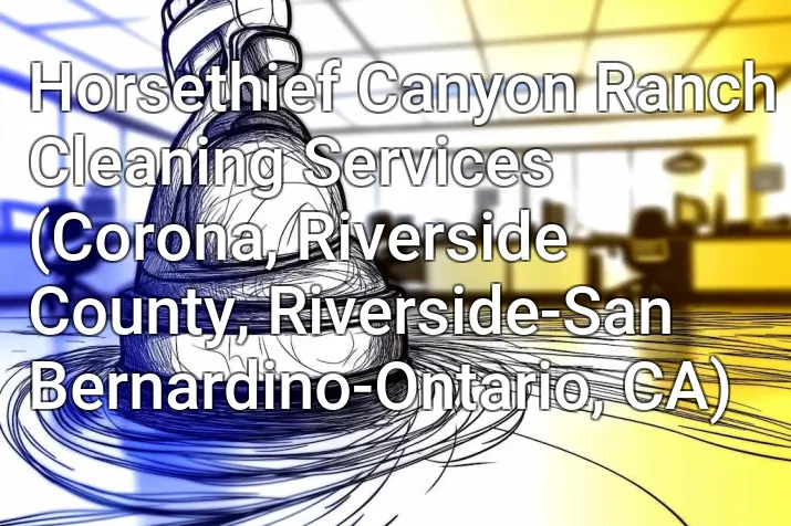 Horsethief Canyon Ranch Cleaning Services (Corona, Riverside County, Riverside-San Bernardino-Ontario, CA)