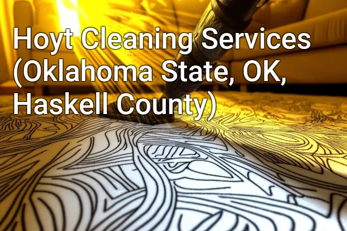 Hoyt Cleaning Services (Oklahoma State, OK, Haskell County)