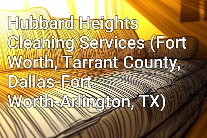Hubbard Heights Cleaning Services (Fort Worth, Tarrant County, Dallas-Fort Worth-Arlington, TX)