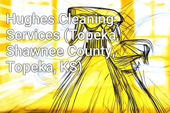 Hughes Cleaning Services (Topeka, Shawnee County, Topeka, KS)