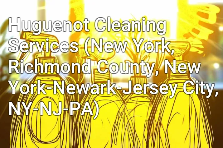 Huguenot Cleaning Services (New York, Richmond County, New York-Newark-Jersey City, NY-NJ-PA)