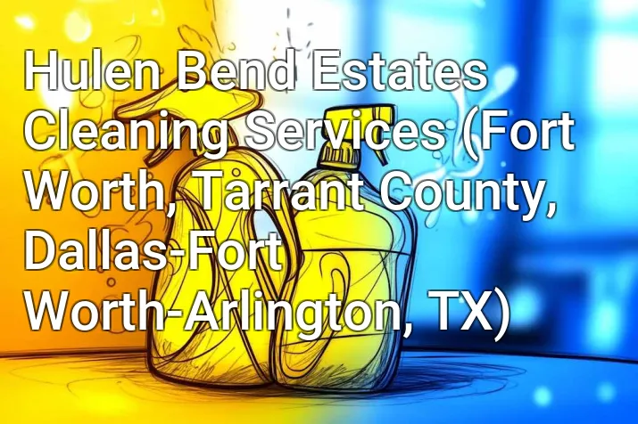 Hulen Bend Estates Cleaning Services (Fort Worth, Tarrant County, Dallas-Fort Worth-Arlington, TX)