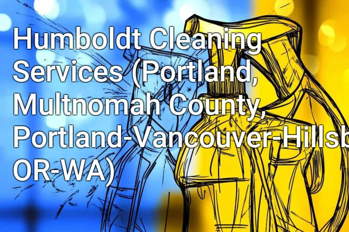 Humboldt Cleaning Services (Portland, Multnomah County, Portland-Vancouver-Hillsboro, OR-WA)