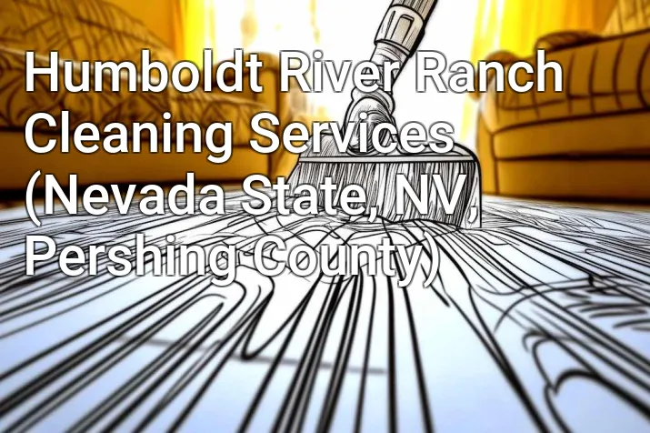 Humboldt River Ranch Cleaning Services (Nevada State, NV, Pershing County)