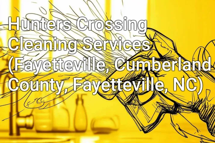 Hunters Crossing Cleaning Services (Fayetteville, Cumberland County, Fayetteville, NC)