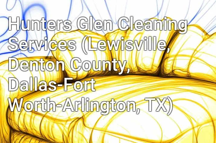 Hunters Glen Cleaning Services (Lewisville, Denton County, Dallas-Fort Worth-Arlington, TX)