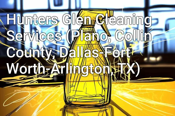 Hunters Glen Cleaning Services (Plano, Collin County, Dallas-Fort Worth-Arlington, TX)