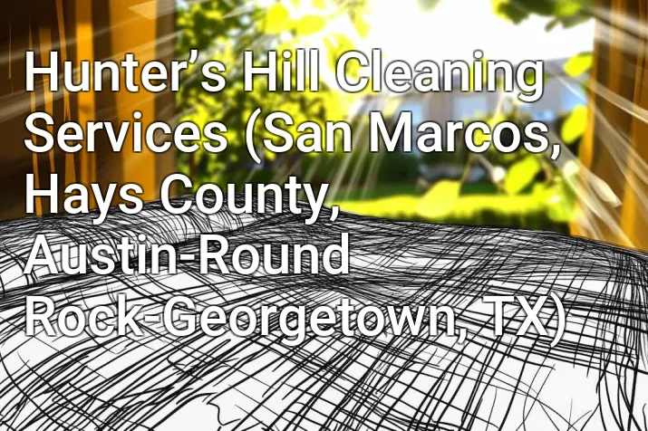 Hunter’s Hill Cleaning Services (San Marcos, Hays County, Austin-Round Rock-Georgetown, TX)