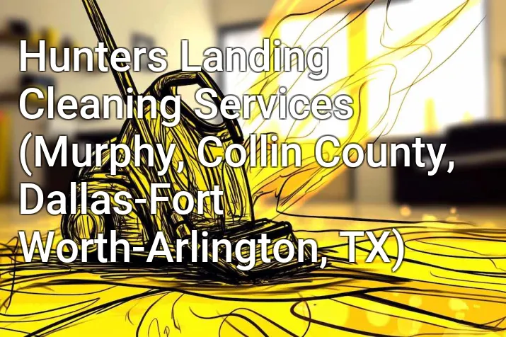 Hunters Landing Cleaning Services (Murphy, Collin County, Dallas-Fort Worth-Arlington, TX)