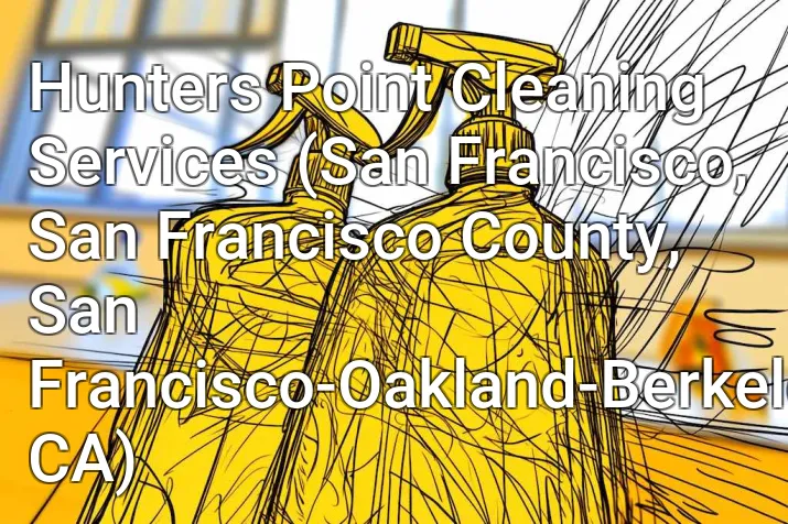 Hunters Point Cleaning Services (San Francisco, San Francisco County, San Francisco-Oakland-Berkeley, CA)