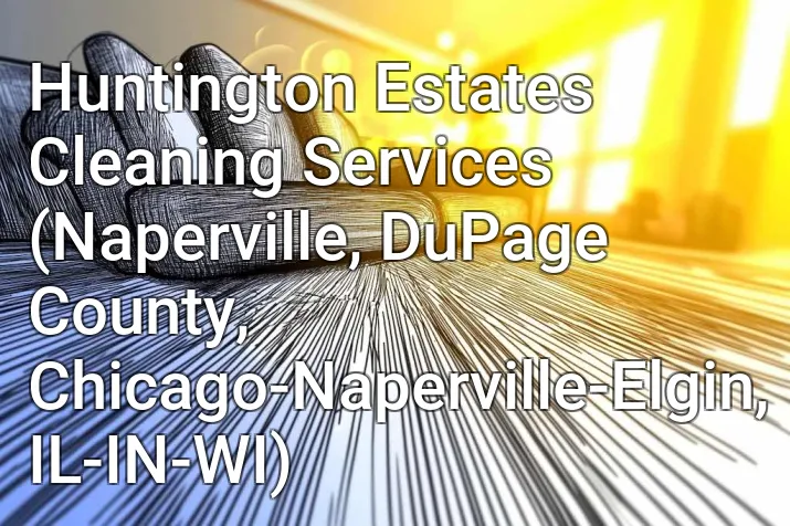 Huntington Estates Cleaning Services (Naperville, DuPage County, Chicago-Naperville-Elgin, IL-IN-WI)