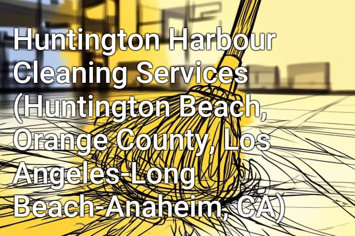 Huntington Harbour Cleaning Services (Huntington Beach, Orange County, Los Angeles-Long Beach-Anaheim, CA)