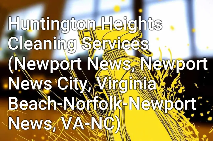 Huntington Heights Cleaning Services (Newport News, Newport News City, Virginia Beach-Norfolk-Newport News, VA-NC)