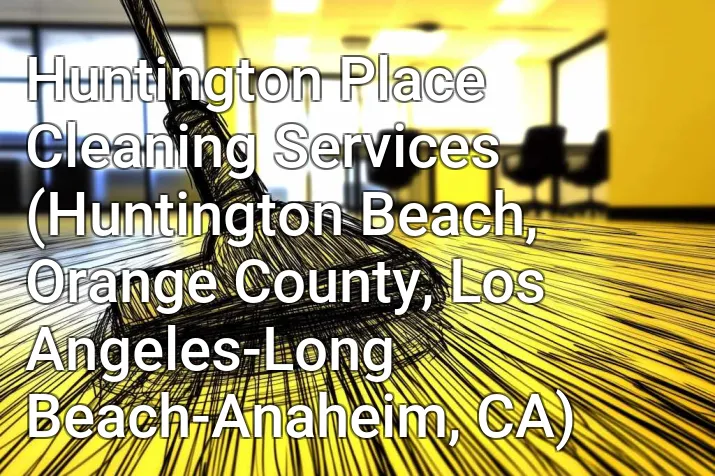 Huntington Place Cleaning Services (Huntington Beach, Orange County, Los Angeles-Long Beach-Anaheim, CA)