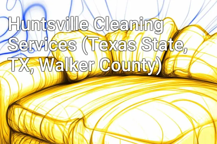 Huntsville Cleaning Services (Texas State, TX, Walker County)