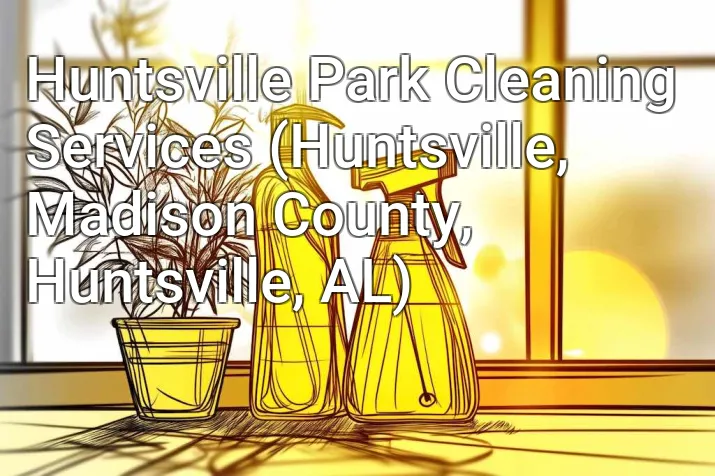 Huntsville Park Cleaning Services (Huntsville, Madison County, Huntsville, AL)