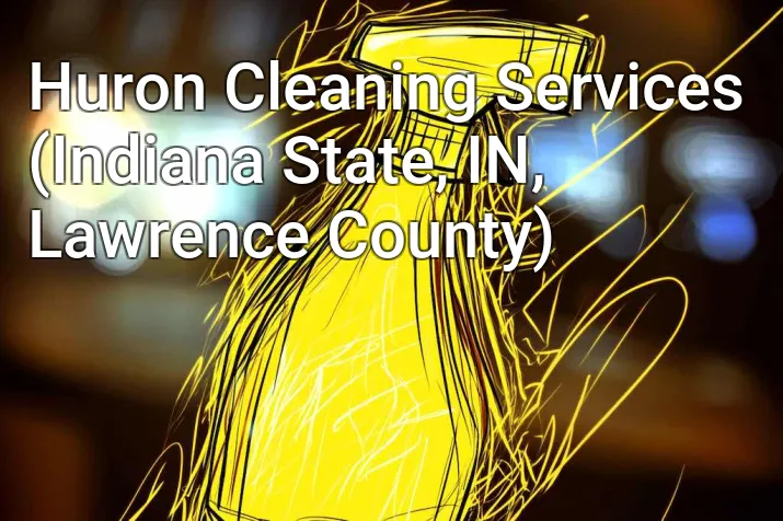 Huron Cleaning Services (Indiana State, IN, Lawrence County)