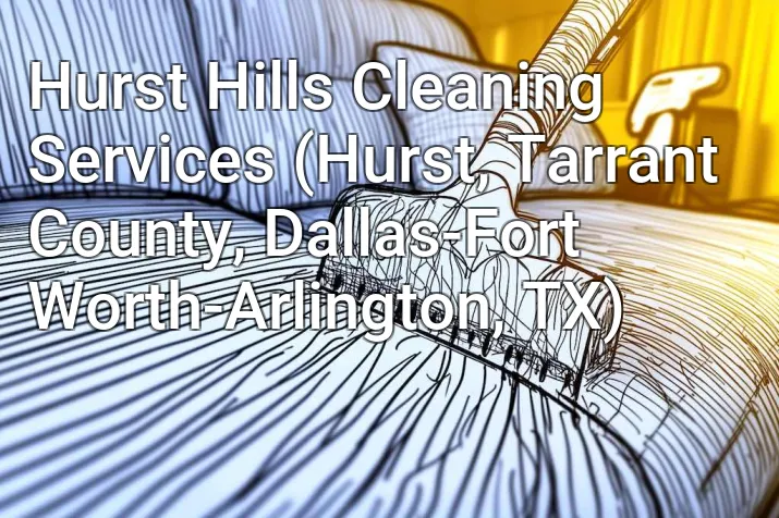 Hurst Hills Cleaning Services (Hurst, Tarrant County, Dallas-Fort Worth-Arlington, TX)