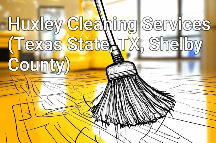 Huxley Cleaning Services (Texas State, TX, Shelby County)