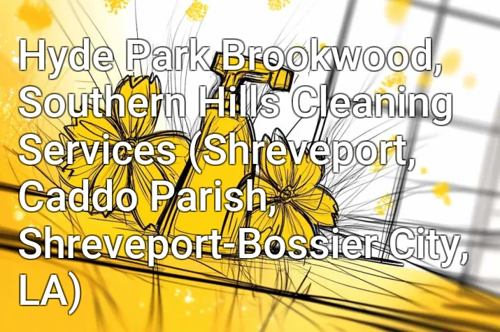 Hyde Park Brookwood, Southern Hills Cleaning Services (Shreveport, Caddo Parish, Shreveport-Bossier City, LA)