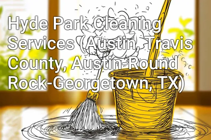 Hyde Park Cleaning Services (Austin, Travis County, Austin-Round Rock-Georgetown, TX)