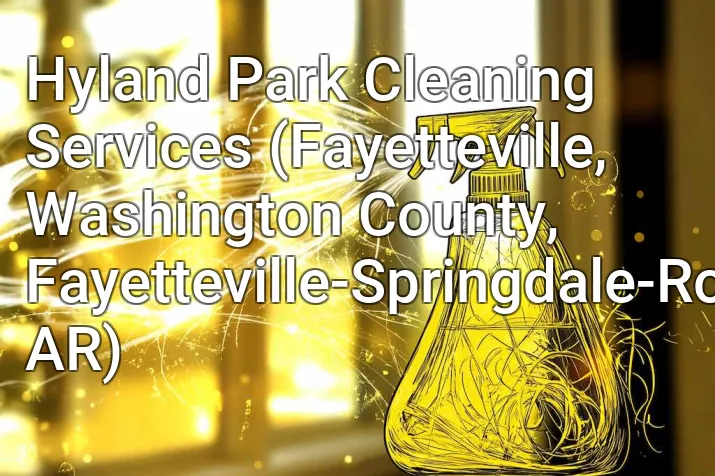 Hyland Park Cleaning Services (Fayetteville, Washington County, Fayetteville-Springdale-Rogers, AR)