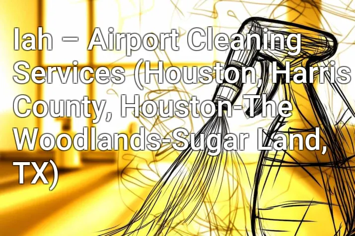 Iah – Airport Cleaning Services (Houston, Harris County, Houston-The Woodlands-Sugar Land, TX)