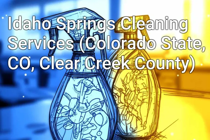 Idaho Springs Cleaning Services (Colorado State, CO, Clear Creek County)