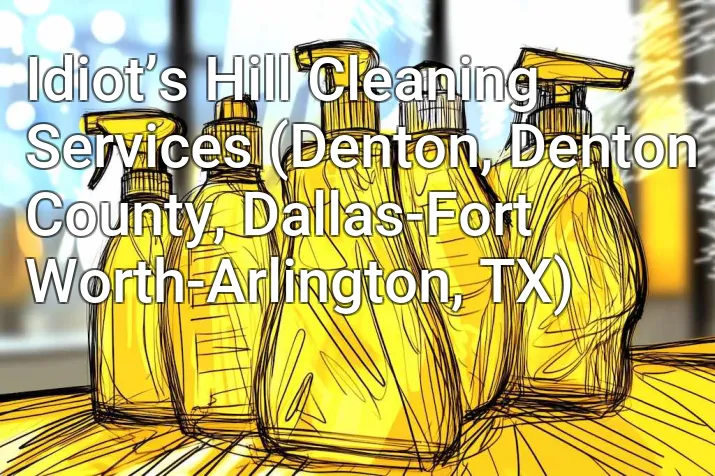Idiot’s Hill Cleaning Services (Denton, Denton County, Dallas-Fort Worth-Arlington, TX)