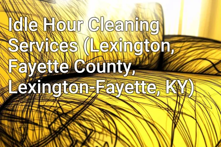 Idle Hour Cleaning Services (Lexington, Fayette County, Lexington-Fayette, KY)
