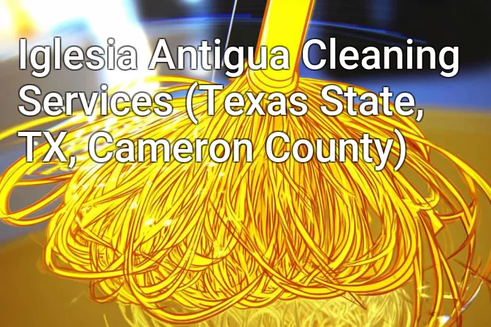 Iglesia Antigua Cleaning Services (Texas State, TX, Cameron County)