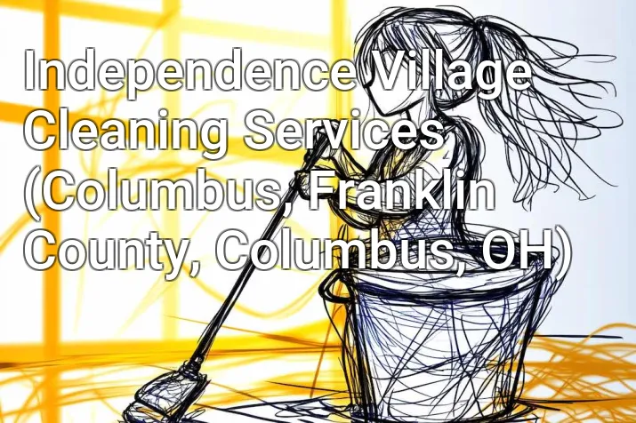Independence Village Cleaning Services (Columbus, Franklin County, Columbus, OH)