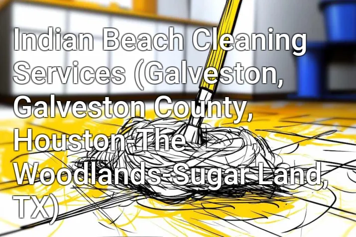 Indian Beach Cleaning Services (Galveston, Galveston County, Houston-The Woodlands-Sugar Land, TX)
