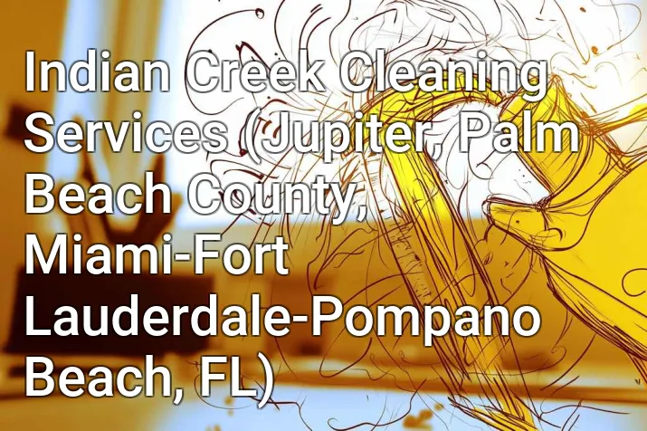 Indian Creek Cleaning Services (Jupiter, Palm Beach County, Miami-Fort Lauderdale-Pompano Beach, FL)