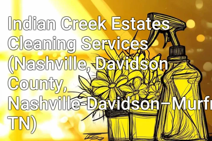Indian Creek Estates Cleaning Services (Nashville, Davidson County, Nashville-Davidson–Murfreesboro–Franklin, TN)