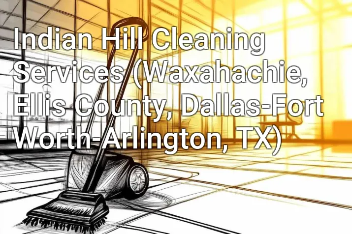 Indian Hill Cleaning Services (Waxahachie, Ellis County, Dallas-Fort Worth-Arlington, TX)