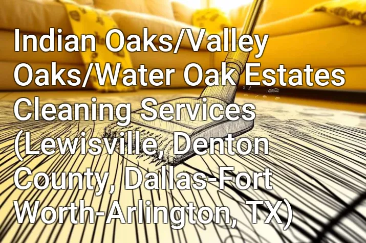 Indian Oaks/Valley Oaks/Water Oak Estates Cleaning Services (Lewisville, Denton County, Dallas-Fort Worth-Arlington, TX)