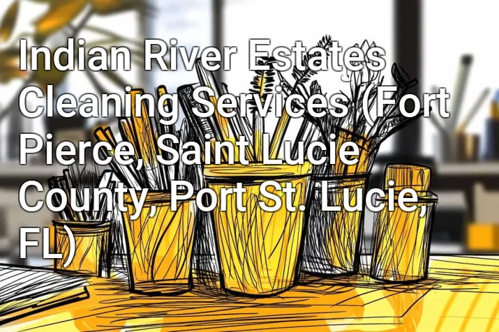 Indian River Estates Cleaning Services (Fort Pierce, Saint Lucie County, Port St. Lucie, FL)