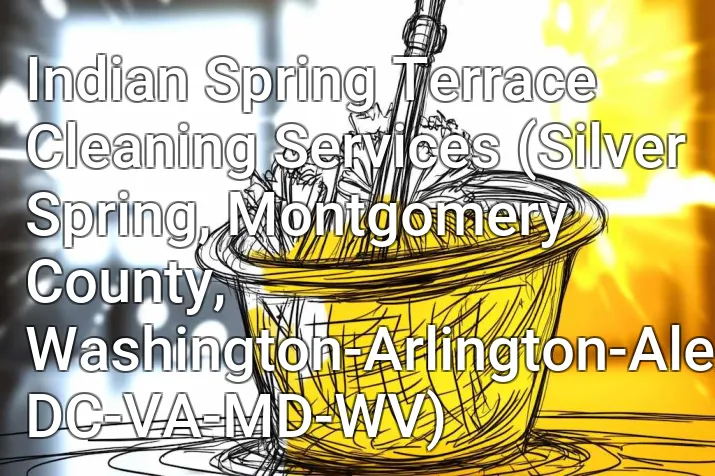 Indian Spring Terrace Cleaning Services (Silver Spring, Montgomery County, Washington-Arlington-Alexandria, DC-VA-MD-WV)