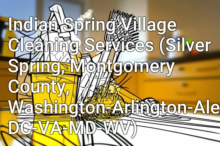 Indian Spring Village Cleaning Services (Silver Spring, Montgomery County, Washington-Arlington-Alexandria, DC-VA-MD-WV)