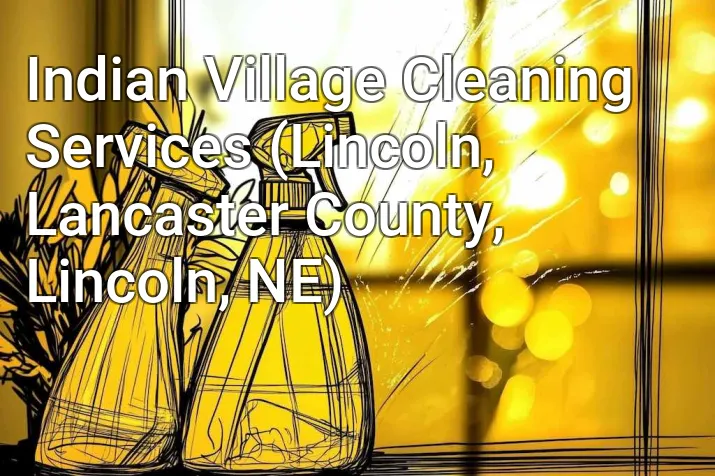 Indian Village Cleaning Services (Lincoln, Lancaster County, Lincoln, NE)