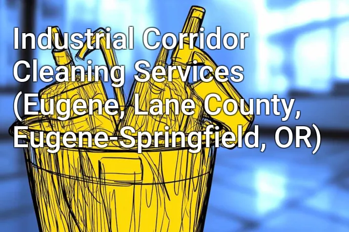 Industrial Corridor Cleaning Services (Eugene, Lane County, Eugene-Springfield, OR)