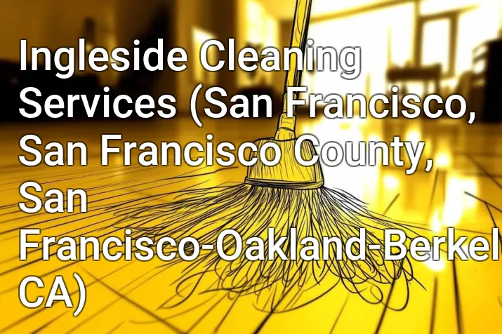 Ingleside Cleaning Services (San Francisco, San Francisco County, San Francisco-Oakland-Berkeley, CA)