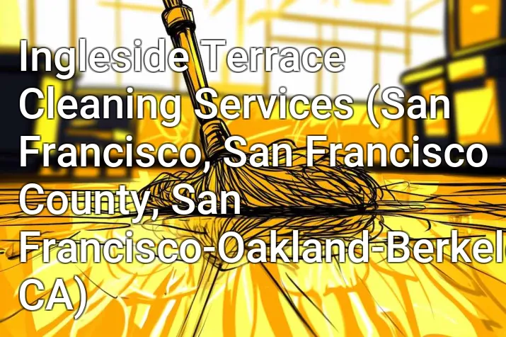 Ingleside Terrace Cleaning Services (San Francisco, San Francisco County, San Francisco-Oakland-Berkeley, CA)