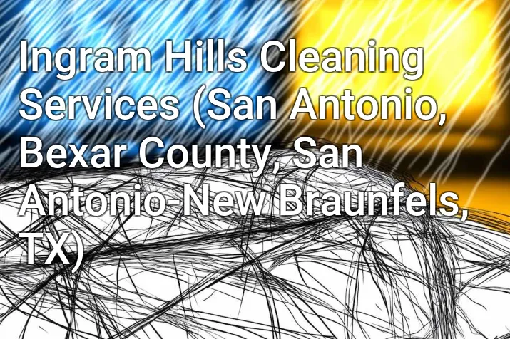 Ingram Hills Cleaning Services (San Antonio, Bexar County, San Antonio-New Braunfels, TX)